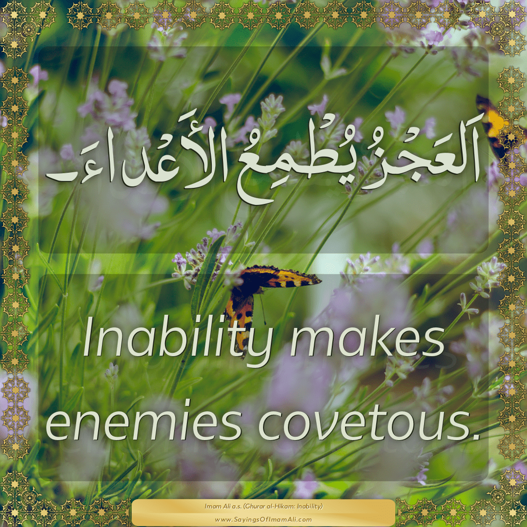 Inability makes enemies covetous.